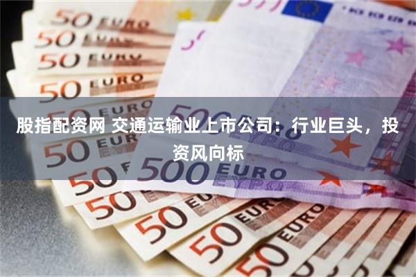 股指配资网 交通运输业上市公司：行业巨头，投资风向标