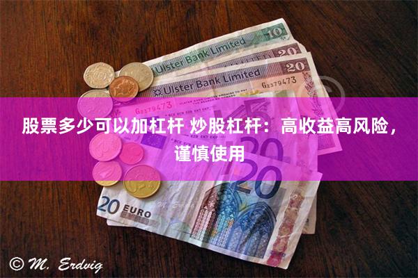 股票多少可以加杠杆 炒股杠杆：高收益高风险，谨慎使用