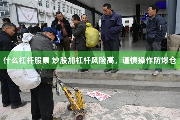 什么杠杆股票 炒股加杠杆风险高，谨慎操作防爆仓
