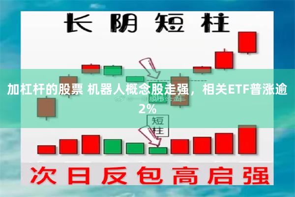 加杠杆的股票 机器人概念股走强，相关ETF普涨逾2%