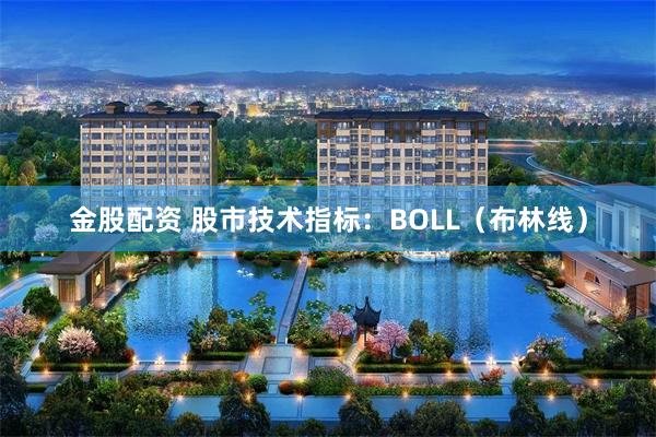 金股配资 股市技术指标：BOLL（布林线）