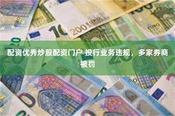 配资优秀炒股配资门户 投行业务违规，多家券商被罚