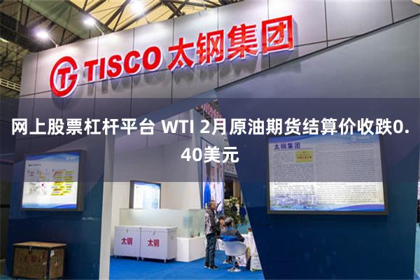 网上股票杠杆平台 WTI 2月原油期货结算价收跌0.40美元