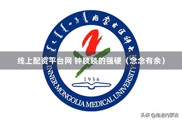 线上配资平台网 钟睒睒的强硬（念念有余）