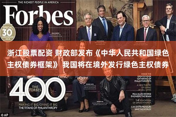 浙江股票配资 财政部发布《中华人民共和国绿色主权债券框架》 我国将在境外发行绿色主权债券
