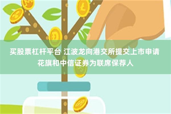 买股票杠杆平台 江波龙向港交所提交上市申请 花旗和中信证券为联席保荐人