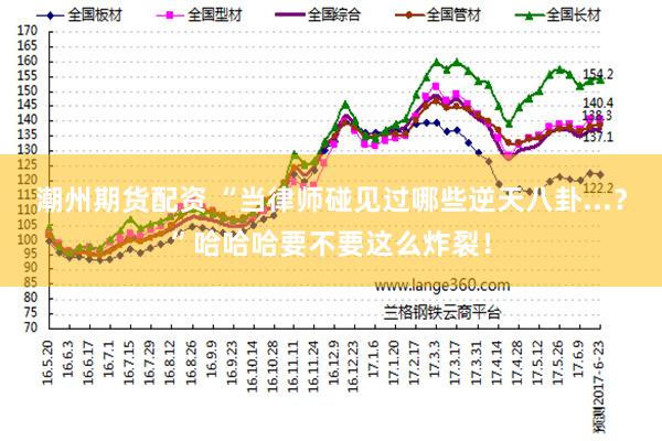 潮州期货配资 “当律师碰见过哪些逆天八卦...？”哈哈哈要不要这么炸裂！
