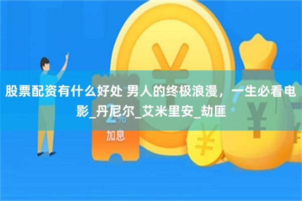 股票配资有什么好处 男人的终极浪漫，一生必看电影_丹尼尔_艾米里安_劫匪