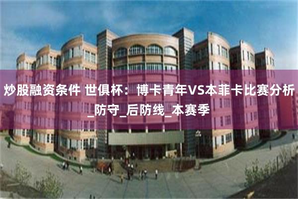 炒股融资条件 世俱杯：博卡青年VS本菲卡比赛分析_防守_后防线_本赛季