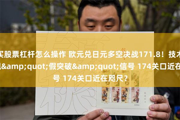 买股票杠杆怎么操作 欧元兑日元多空决战171.8！技术面惊现&quot;假突破&quot;信号 174关口近在咫尺？