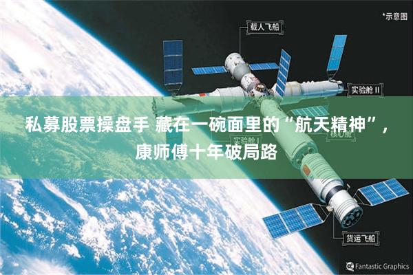 私募股票操盘手 藏在一碗面里的“航天精神”，康师傅十年破局路