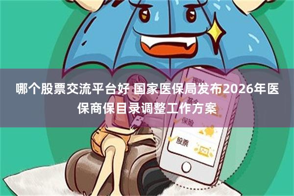 哪个股票交流平台好 国家医保局发布2026年医保商保目录调整工作方案