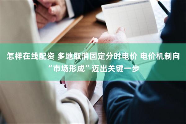 怎样在线配资 多地取消固定分时电价 电价机制向“市场形成”迈出关键一步