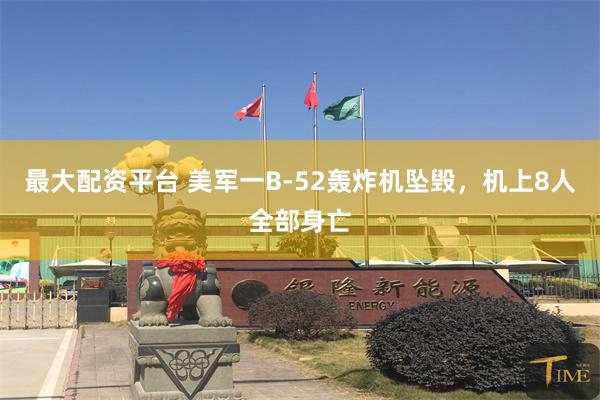最大配资平台 美军一B-52轰炸机坠毁，机上8人全部身亡