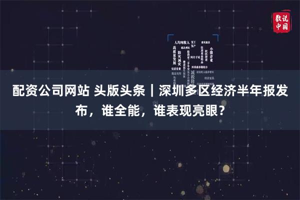 配资公司网站 头版头条｜深圳多区经济半年报发布，谁全能，谁表现亮眼？