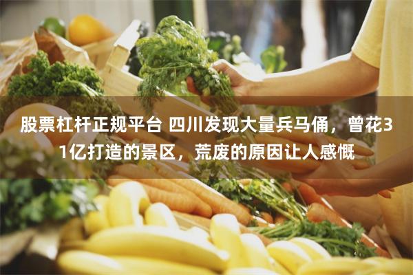 股票杠杆正规平台 四川发现大量兵马俑,曾花31亿打造的景区,荒废的原因让人感慨