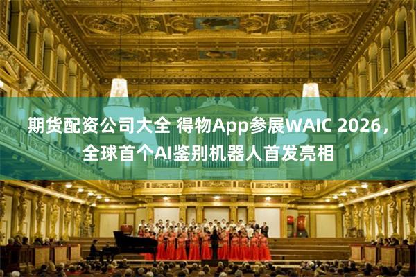 期货配资公司大全 得物App参展WAIC 2026，全球首个AI鉴别机器人首发亮相
