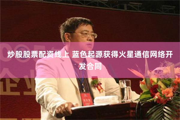 炒股股票配资线上 蓝色起源获得火星通信网络开发合同