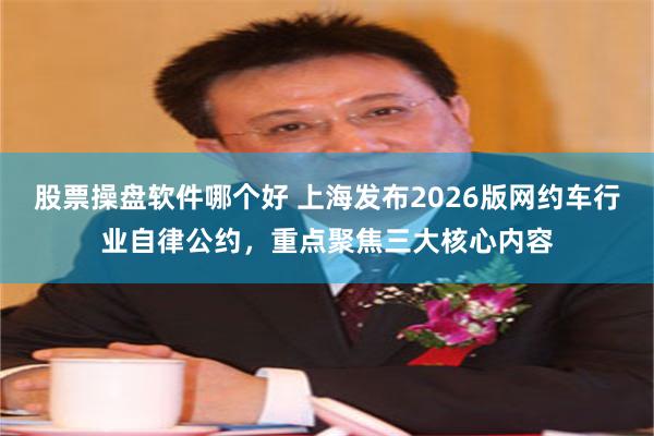 股票操盘软件哪个好 上海发布2026版网约车行业自律公约，重点聚焦三大核心内容