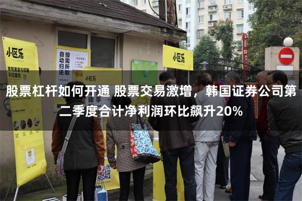 股票杠杆如何开通 股票交易激增，韩国证券公司第二季度合计净利润环比飙升20%