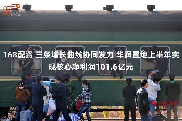 168配资 三条增长曲线协同发力 华润置地上半年实现核心净利润101.6亿元