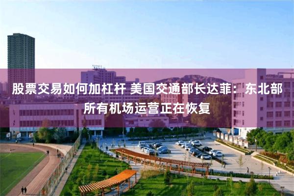 股票交易如何加杠杆 美国交通部长达菲：东北部所有机场运营正在恢复